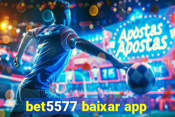 bet5577 baixar app